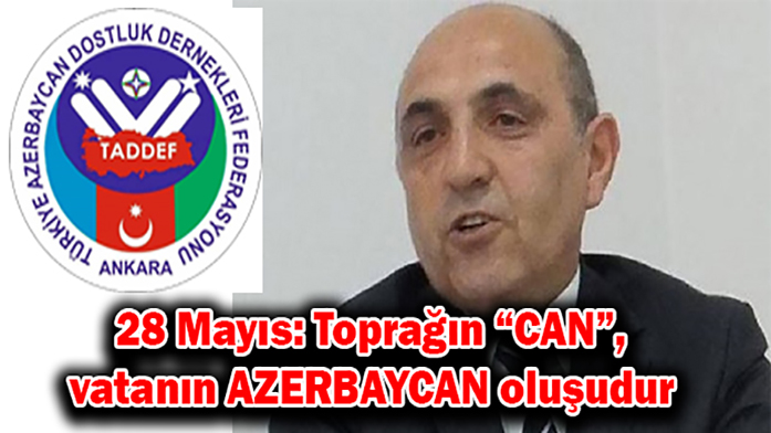 28 Mayıs: Toprağın “CAN”, vatanın AZERBAYCAN oluşudur.